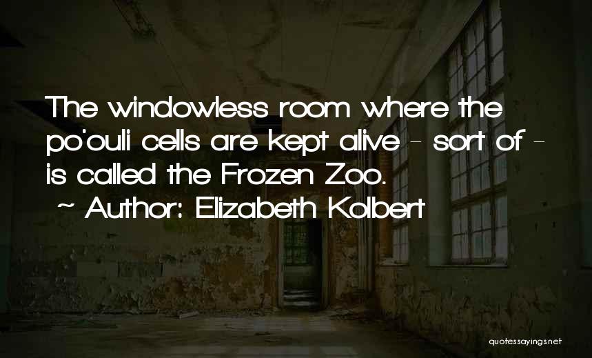 Elizabeth Kolbert Quotes: The Windowless Room Where The Po'ouli Cells Are Kept Alive - Sort Of - Is Called The Frozen Zoo.