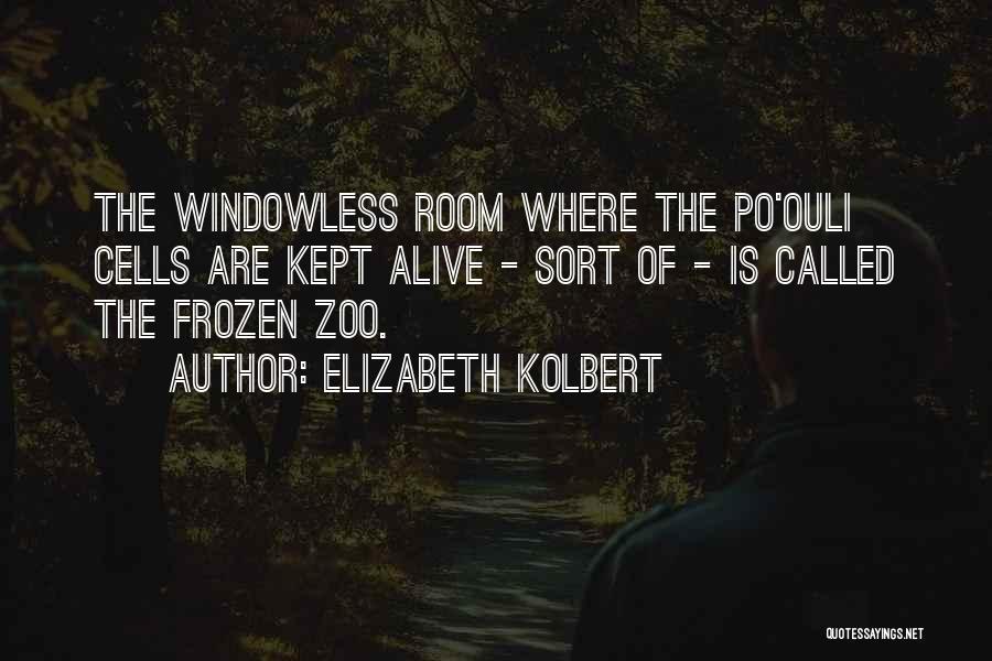 Elizabeth Kolbert Quotes: The Windowless Room Where The Po'ouli Cells Are Kept Alive - Sort Of - Is Called The Frozen Zoo.