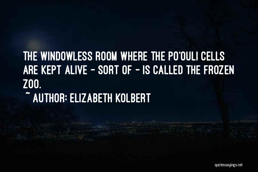 Elizabeth Kolbert Quotes: The Windowless Room Where The Po'ouli Cells Are Kept Alive - Sort Of - Is Called The Frozen Zoo.
