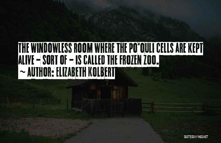 Elizabeth Kolbert Quotes: The Windowless Room Where The Po'ouli Cells Are Kept Alive - Sort Of - Is Called The Frozen Zoo.