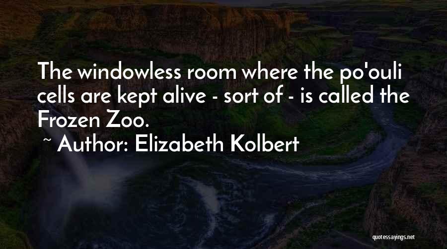 Elizabeth Kolbert Quotes: The Windowless Room Where The Po'ouli Cells Are Kept Alive - Sort Of - Is Called The Frozen Zoo.