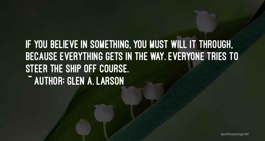 Glen A. Larson Quotes: If You Believe In Something, You Must Will It Through, Because Everything Gets In The Way. Everyone Tries To Steer