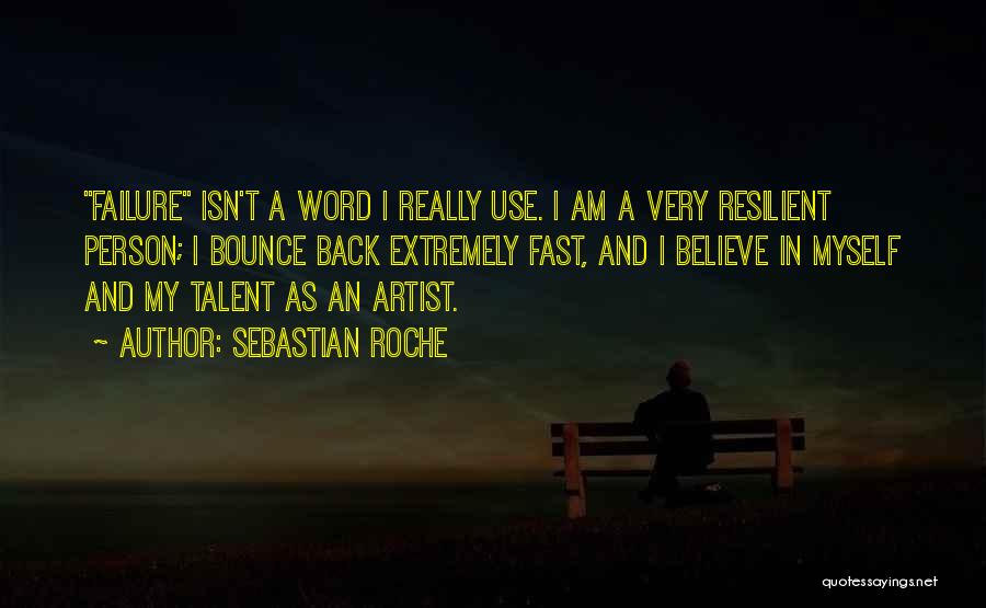 Sebastian Roche Quotes: Failure Isn't A Word I Really Use. I Am A Very Resilient Person; I Bounce Back Extremely Fast, And I