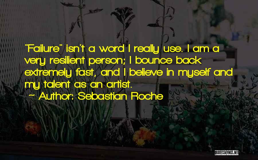 Sebastian Roche Quotes: Failure Isn't A Word I Really Use. I Am A Very Resilient Person; I Bounce Back Extremely Fast, And I