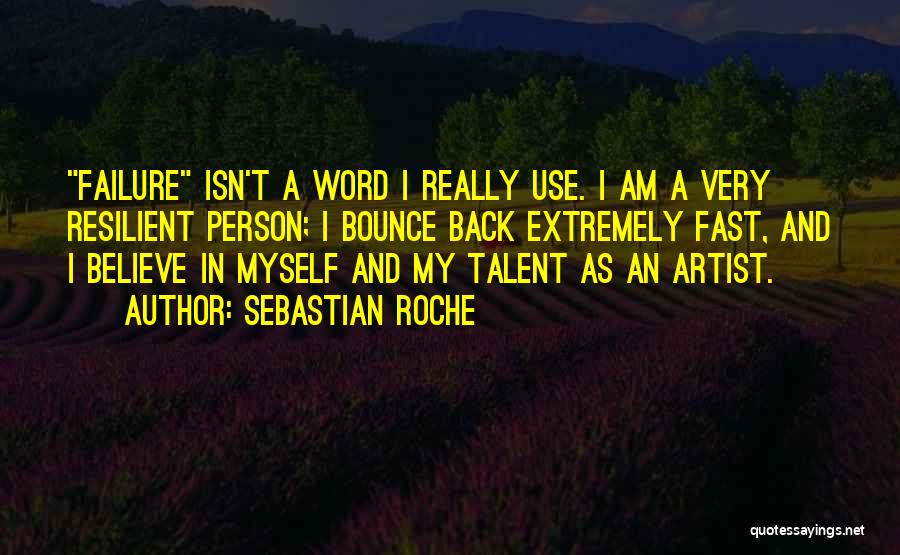 Sebastian Roche Quotes: Failure Isn't A Word I Really Use. I Am A Very Resilient Person; I Bounce Back Extremely Fast, And I