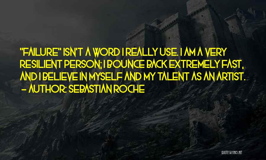 Sebastian Roche Quotes: Failure Isn't A Word I Really Use. I Am A Very Resilient Person; I Bounce Back Extremely Fast, And I