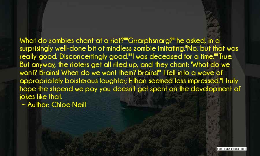 Chloe Neill Quotes: What Do Zombies Chant At A Riot?grrarphsnarg? He Asked, In A Surprisingly Well-done Bit Of Mindless Zombie Imitating.no, But That