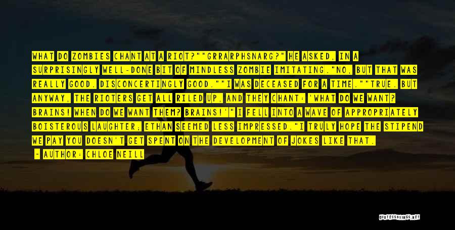 Chloe Neill Quotes: What Do Zombies Chant At A Riot?grrarphsnarg? He Asked, In A Surprisingly Well-done Bit Of Mindless Zombie Imitating.no, But That