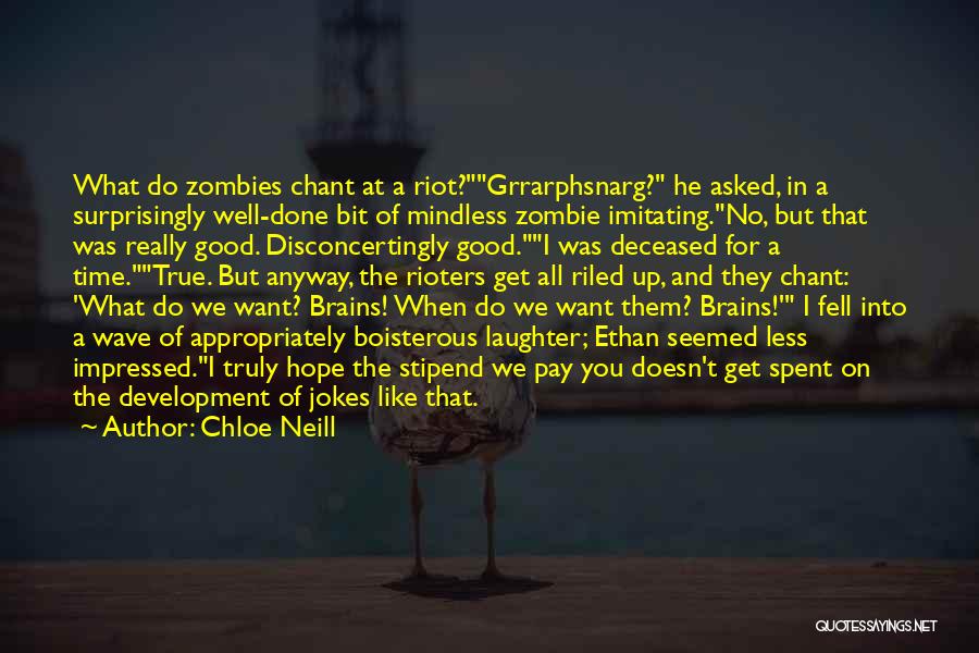 Chloe Neill Quotes: What Do Zombies Chant At A Riot?grrarphsnarg? He Asked, In A Surprisingly Well-done Bit Of Mindless Zombie Imitating.no, But That