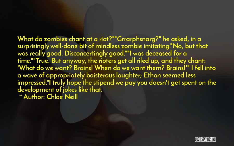 Chloe Neill Quotes: What Do Zombies Chant At A Riot?grrarphsnarg? He Asked, In A Surprisingly Well-done Bit Of Mindless Zombie Imitating.no, But That