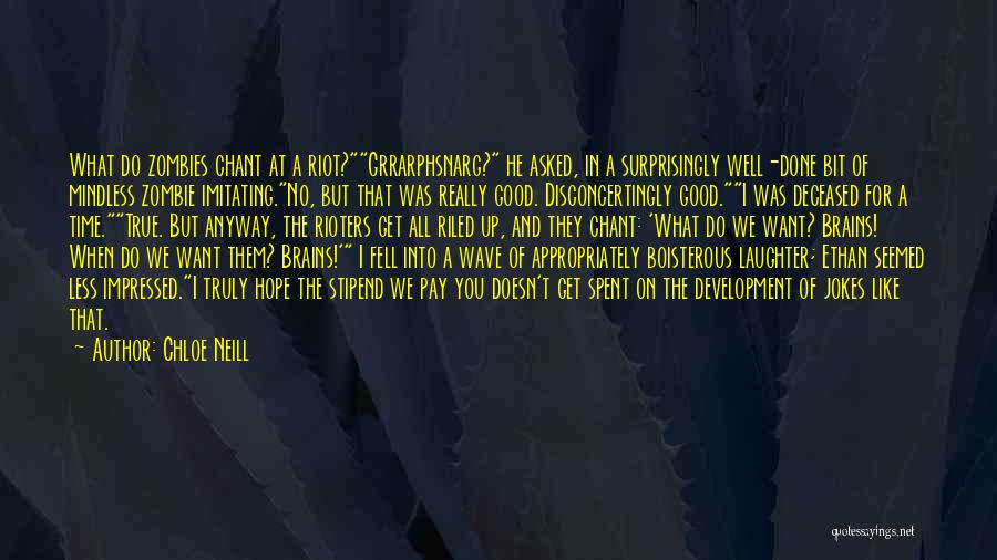 Chloe Neill Quotes: What Do Zombies Chant At A Riot?grrarphsnarg? He Asked, In A Surprisingly Well-done Bit Of Mindless Zombie Imitating.no, But That