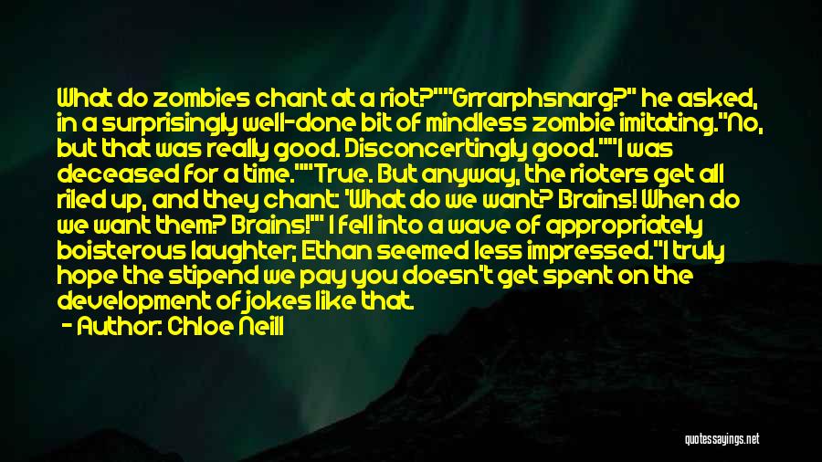 Chloe Neill Quotes: What Do Zombies Chant At A Riot?grrarphsnarg? He Asked, In A Surprisingly Well-done Bit Of Mindless Zombie Imitating.no, But That