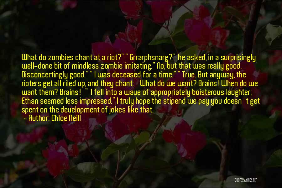 Chloe Neill Quotes: What Do Zombies Chant At A Riot?grrarphsnarg? He Asked, In A Surprisingly Well-done Bit Of Mindless Zombie Imitating.no, But That