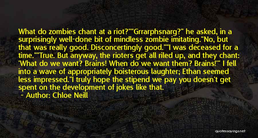 Chloe Neill Quotes: What Do Zombies Chant At A Riot?grrarphsnarg? He Asked, In A Surprisingly Well-done Bit Of Mindless Zombie Imitating.no, But That