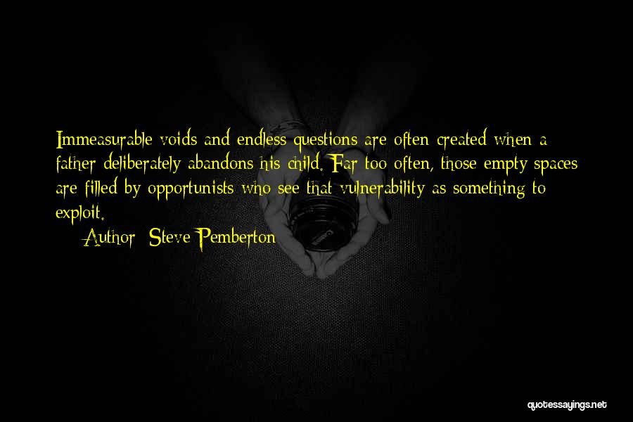 Steve Pemberton Quotes: Immeasurable Voids And Endless Questions Are Often Created When A Father Deliberately Abandons His Child. Far Too Often, Those Empty