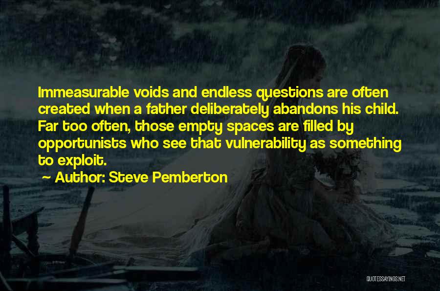 Steve Pemberton Quotes: Immeasurable Voids And Endless Questions Are Often Created When A Father Deliberately Abandons His Child. Far Too Often, Those Empty