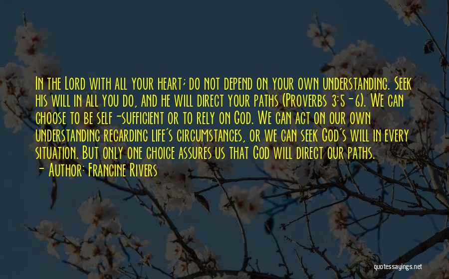 Francine Rivers Quotes: In The Lord With All Your Heart; Do Not Depend On Your Own Understanding. Seek His Will In All You