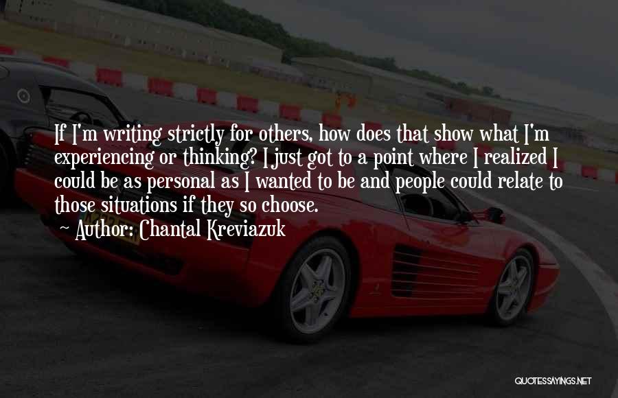 Chantal Kreviazuk Quotes: If I'm Writing Strictly For Others, How Does That Show What I'm Experiencing Or Thinking? I Just Got To A