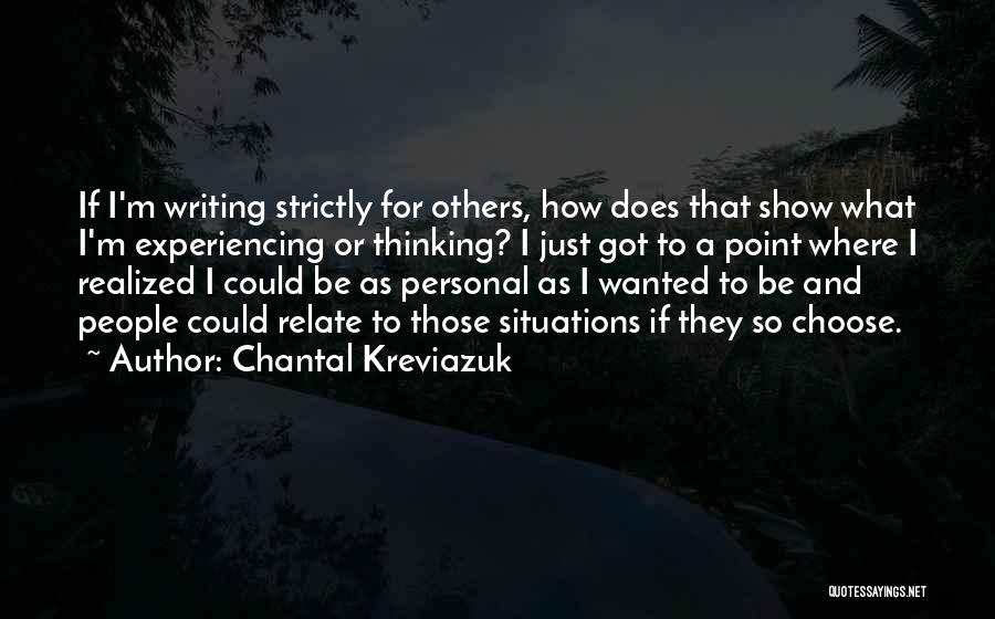 Chantal Kreviazuk Quotes: If I'm Writing Strictly For Others, How Does That Show What I'm Experiencing Or Thinking? I Just Got To A