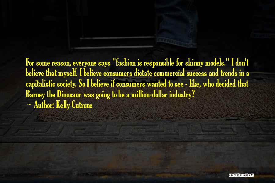 Kelly Cutrone Quotes: For Some Reason, Everyone Says Fashion Is Responsible For Skinny Models. I Don't Believe That Myself. I Believe Consumers Dictate