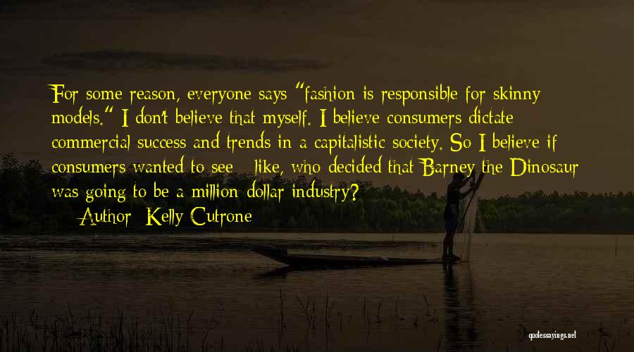 Kelly Cutrone Quotes: For Some Reason, Everyone Says Fashion Is Responsible For Skinny Models. I Don't Believe That Myself. I Believe Consumers Dictate