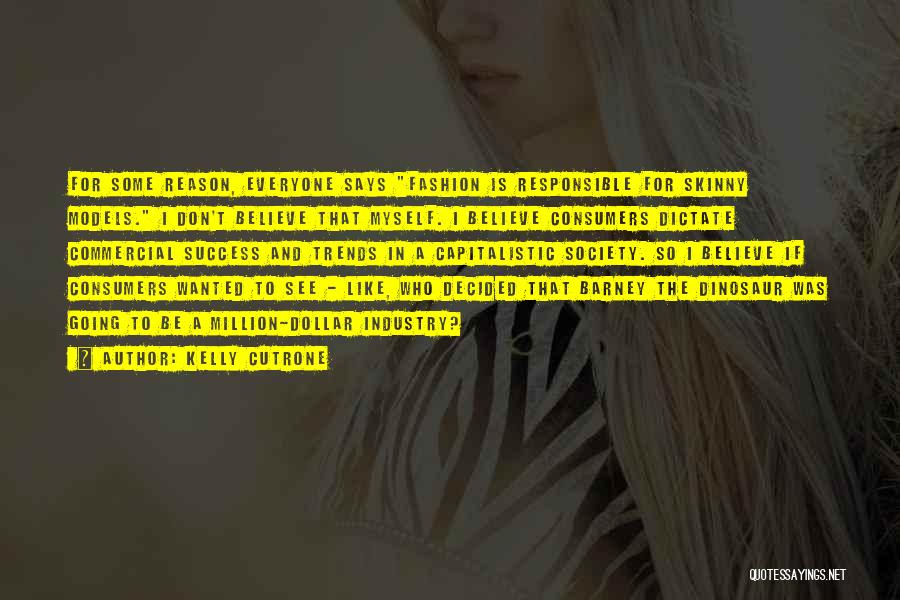 Kelly Cutrone Quotes: For Some Reason, Everyone Says Fashion Is Responsible For Skinny Models. I Don't Believe That Myself. I Believe Consumers Dictate