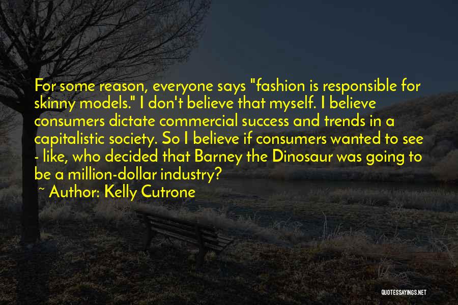 Kelly Cutrone Quotes: For Some Reason, Everyone Says Fashion Is Responsible For Skinny Models. I Don't Believe That Myself. I Believe Consumers Dictate