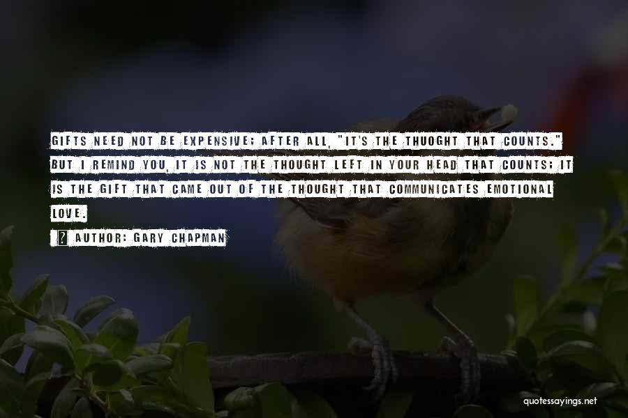 Gary Chapman Quotes: Gifts Need Not Be Expensive; After All, It's The Thuoght That Counts. But I Remind You, It Is Not The