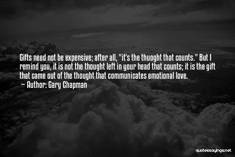 Gary Chapman Quotes: Gifts Need Not Be Expensive; After All, It's The Thuoght That Counts. But I Remind You, It Is Not The