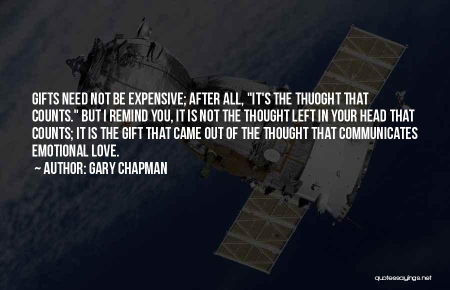 Gary Chapman Quotes: Gifts Need Not Be Expensive; After All, It's The Thuoght That Counts. But I Remind You, It Is Not The