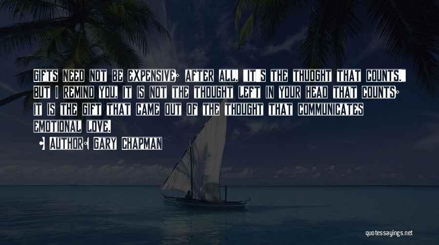 Gary Chapman Quotes: Gifts Need Not Be Expensive; After All, It's The Thuoght That Counts. But I Remind You, It Is Not The