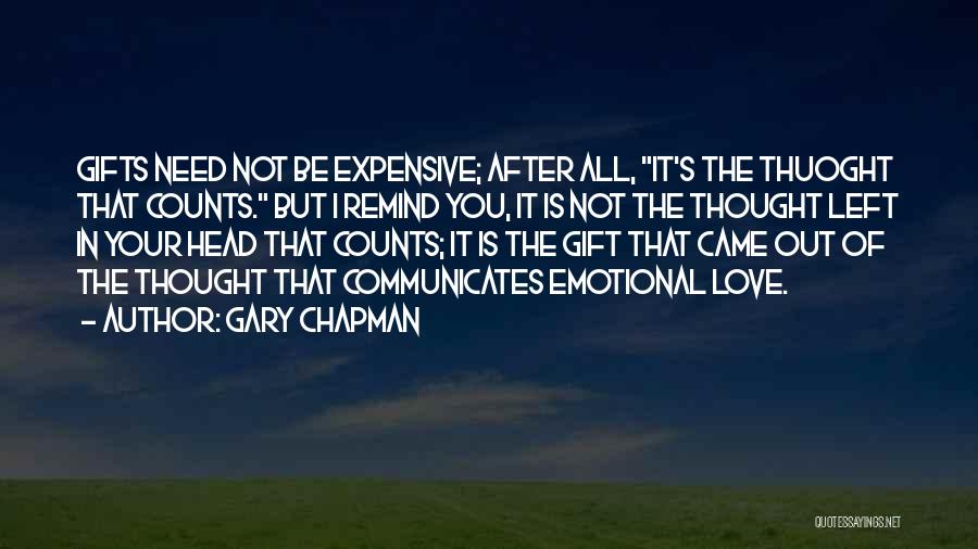 Gary Chapman Quotes: Gifts Need Not Be Expensive; After All, It's The Thuoght That Counts. But I Remind You, It Is Not The