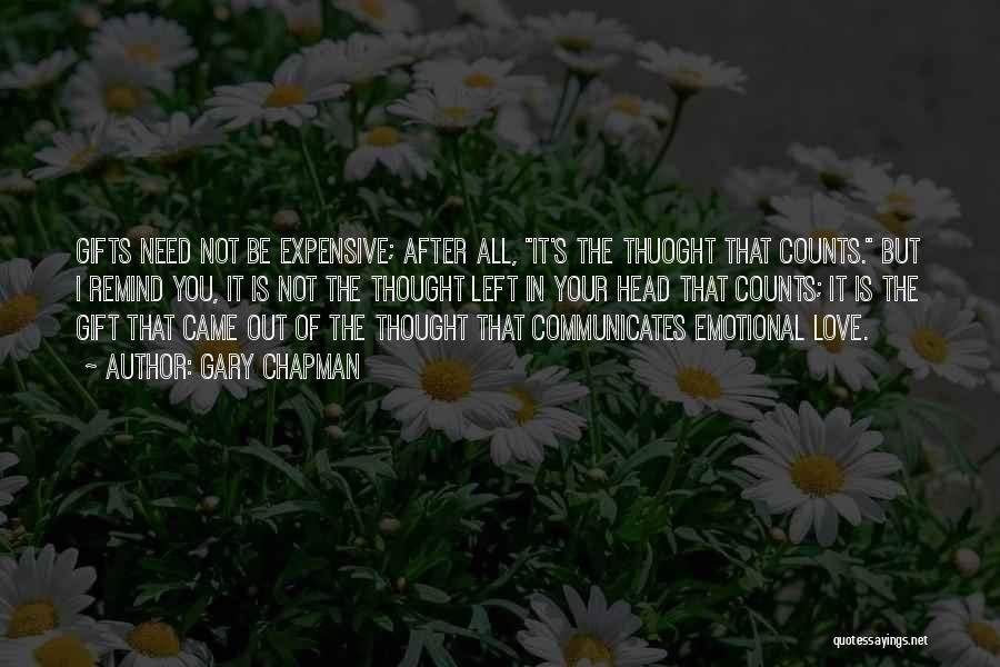 Gary Chapman Quotes: Gifts Need Not Be Expensive; After All, It's The Thuoght That Counts. But I Remind You, It Is Not The