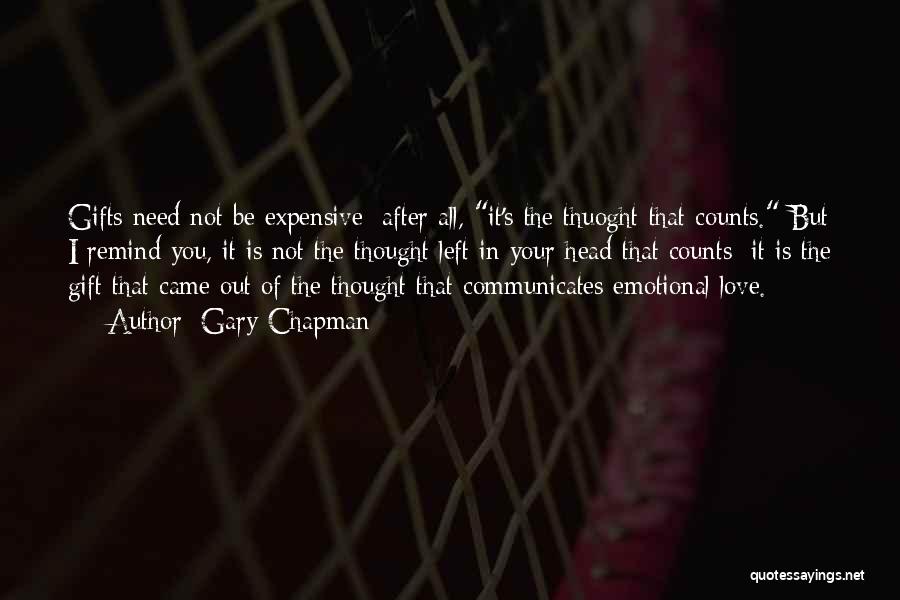 Gary Chapman Quotes: Gifts Need Not Be Expensive; After All, It's The Thuoght That Counts. But I Remind You, It Is Not The