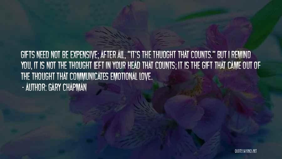 Gary Chapman Quotes: Gifts Need Not Be Expensive; After All, It's The Thuoght That Counts. But I Remind You, It Is Not The