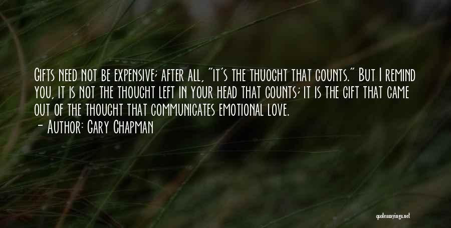 Gary Chapman Quotes: Gifts Need Not Be Expensive; After All, It's The Thuoght That Counts. But I Remind You, It Is Not The