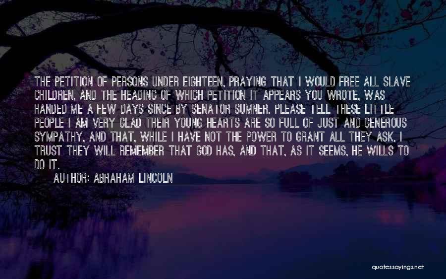 Abraham Lincoln Quotes: The Petition Of Persons Under Eighteen, Praying That I Would Free All Slave Children, And The Heading Of Which Petition