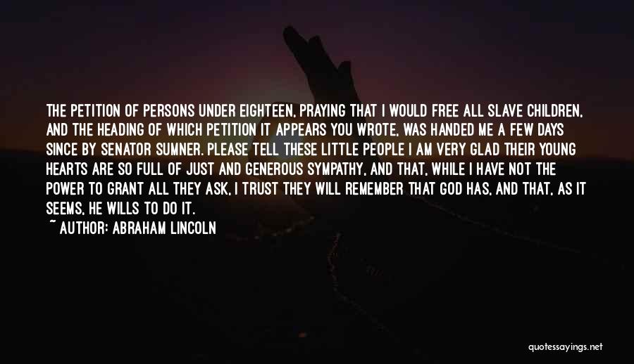 Abraham Lincoln Quotes: The Petition Of Persons Under Eighteen, Praying That I Would Free All Slave Children, And The Heading Of Which Petition