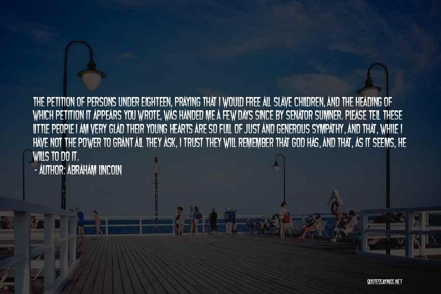 Abraham Lincoln Quotes: The Petition Of Persons Under Eighteen, Praying That I Would Free All Slave Children, And The Heading Of Which Petition