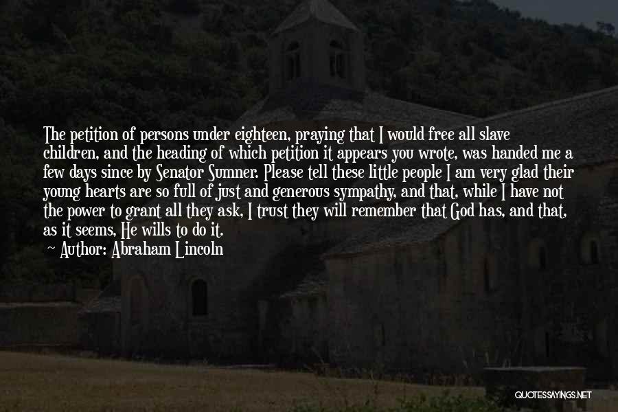 Abraham Lincoln Quotes: The Petition Of Persons Under Eighteen, Praying That I Would Free All Slave Children, And The Heading Of Which Petition