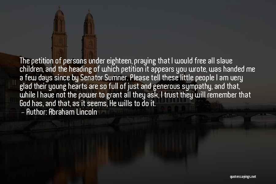 Abraham Lincoln Quotes: The Petition Of Persons Under Eighteen, Praying That I Would Free All Slave Children, And The Heading Of Which Petition