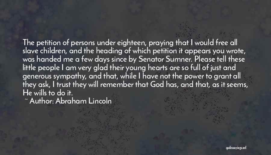 Abraham Lincoln Quotes: The Petition Of Persons Under Eighteen, Praying That I Would Free All Slave Children, And The Heading Of Which Petition