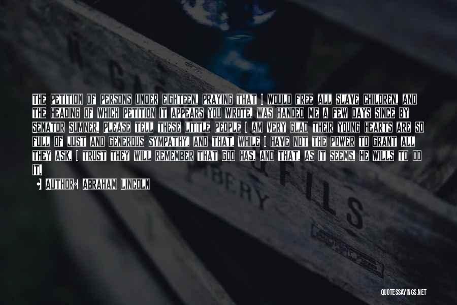 Abraham Lincoln Quotes: The Petition Of Persons Under Eighteen, Praying That I Would Free All Slave Children, And The Heading Of Which Petition