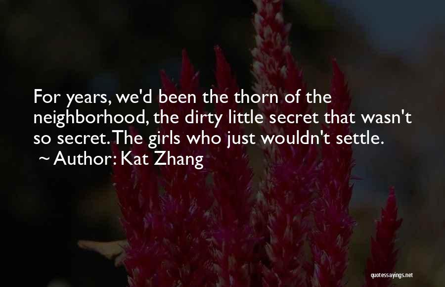 Kat Zhang Quotes: For Years, We'd Been The Thorn Of The Neighborhood, The Dirty Little Secret That Wasn't So Secret. The Girls Who