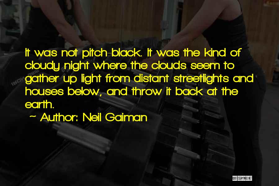 Neil Gaiman Quotes: It Was Not Pitch-black. It Was The Kind Of Cloudy Night Where The Clouds Seem To Gather Up Light From