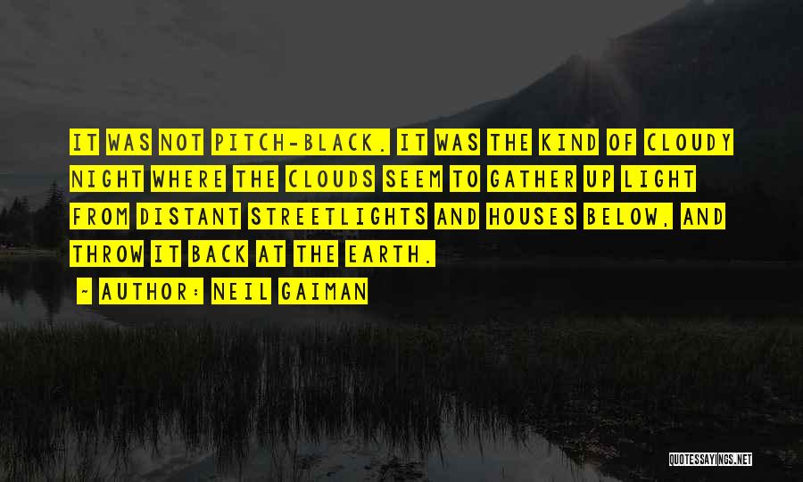 Neil Gaiman Quotes: It Was Not Pitch-black. It Was The Kind Of Cloudy Night Where The Clouds Seem To Gather Up Light From
