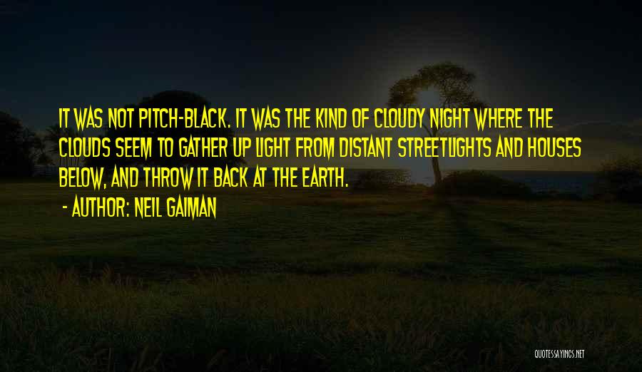 Neil Gaiman Quotes: It Was Not Pitch-black. It Was The Kind Of Cloudy Night Where The Clouds Seem To Gather Up Light From