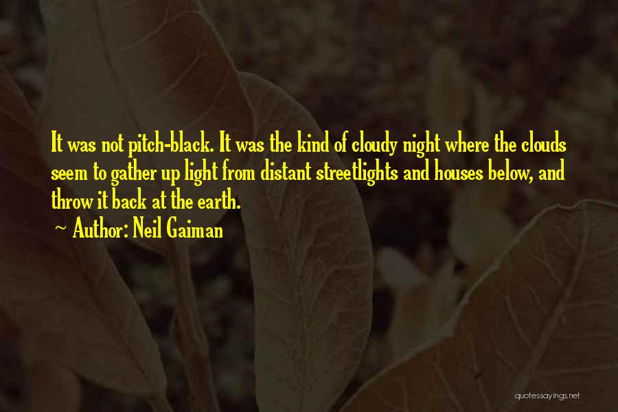 Neil Gaiman Quotes: It Was Not Pitch-black. It Was The Kind Of Cloudy Night Where The Clouds Seem To Gather Up Light From