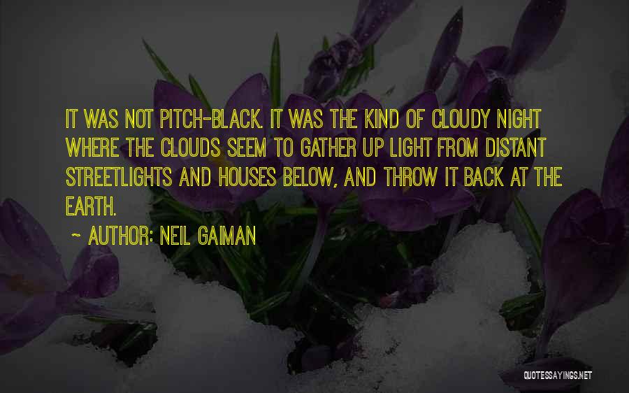 Neil Gaiman Quotes: It Was Not Pitch-black. It Was The Kind Of Cloudy Night Where The Clouds Seem To Gather Up Light From