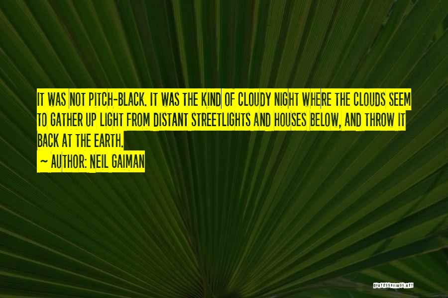 Neil Gaiman Quotes: It Was Not Pitch-black. It Was The Kind Of Cloudy Night Where The Clouds Seem To Gather Up Light From